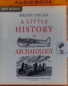 A Little History of Archaeology written by Brian Fagan performed by Kevin Scollin on MP3 CD (Unabridged)